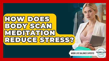 How Does Body Scan Meditation Reduce Stress? - Work Life Balance Experts