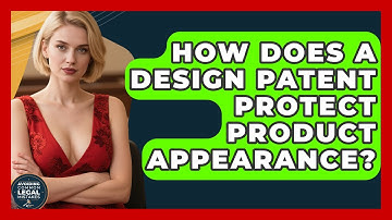 How Does A Design Patent Protect Product Appearance? - Avoiding Common Legal Mistakes