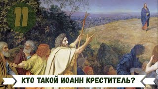 11 - КТО ТАКОЙ ИОАНН КРЕСТИТЕЛЬ?