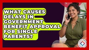 What Causes Delays In Government Benefit Approval For Single Parents? - Single Parent Support Hub