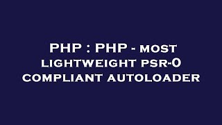 PHP : PHP - most lightweight psr-0 compliant autoloader