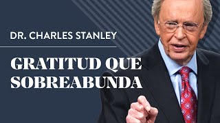 Gratitud que sobreabunda – Dr. Charles Stanley