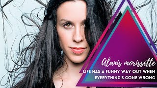 Alanis Morissette : Life has a funny way out when everything's gone wrong