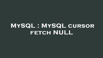 MySQL : MySQL cursor fetch NULL
