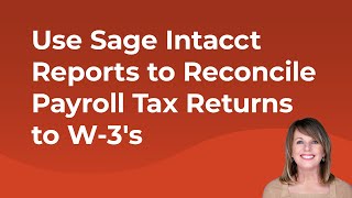How to Use Sage Intacct Reports to Reconcile Payroll Tax Returns to W-3's