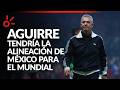 Javier Aguirre tendría la alineación de México para el Mundial 2026 ¡Sólo habría dos dudas!