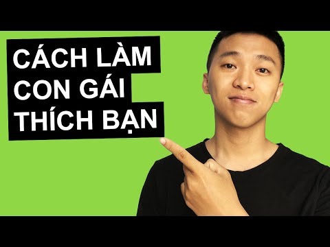 Video: Làm Thế Nào để Khiến Các Cô Gái Thích Bạn