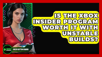 Is The Xbox Insider Program Worth It With Unstable Builds? - Green Button Gaming