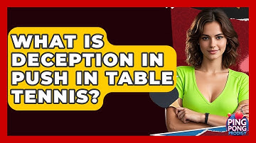 What Is Deception In Push In Table Tennis? - Ping Pong Prodigy