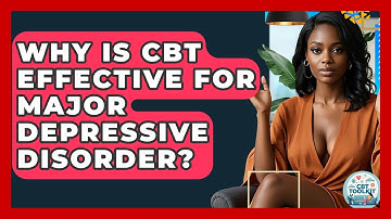 Why Is CBT Effective For Major Depressive Disorder? - CBT Toolkit