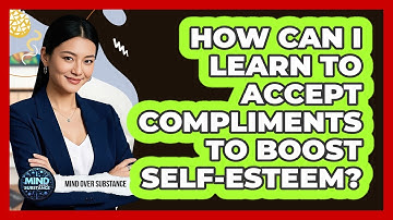 How Can I Learn To Accept Compliments To Boost Self-esteem? - Mind Over Substance