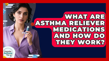What Are Asthma Reliever Medications And How Do They Work? - Everyday Asthma Tips