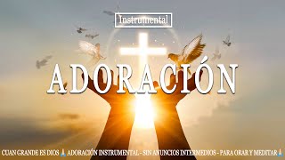 Cuan Grande Es Dios  Adoración Instrumental  Sin Anuncios Intermedios  Para orar y meditar