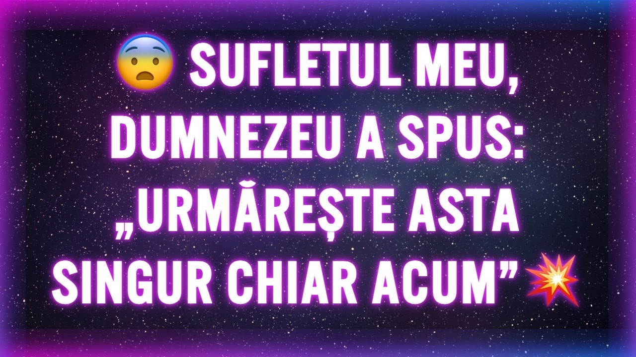 😨 SUFLETUL MEU, DUMNEZEU A SPUS: „URMĂREȘTE ASTA SINGUR CHIAR ACUM”💥
