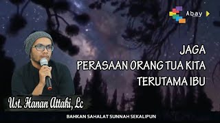 Jaga Perasaan Orang Tua Kita Terutama Ibu - Ustadz Hanan Attaki, Lc