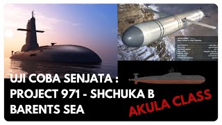 PROJECT 971 - SHCHUKA B  WEAPON TEST IN BARENTS SEA