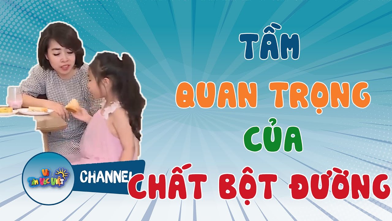 TẦM QUAN TRỌNG CỦA CHẤT BỘT ĐƯỜNG | Vì tầm vóc Việt 221122