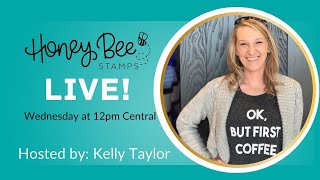 Honey Bee Stamps LIVE with Kelly Taylor