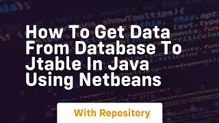 How to get data from database to jtable in java using netbeans