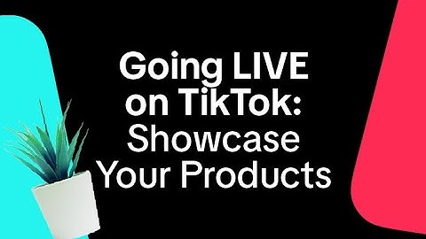 Going LIVE on TikTok: Showcase your products