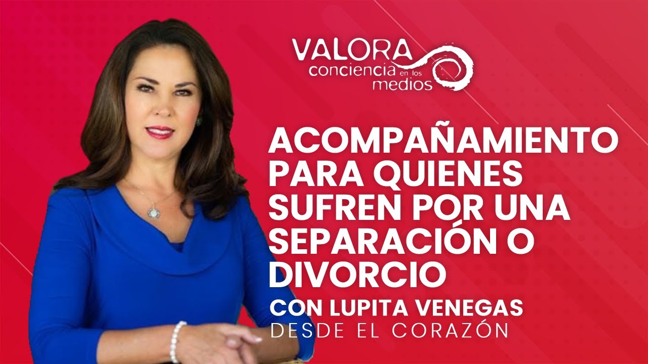 Acompañamiento para quienes sufren por una separación o divorcio - Lupita Venegas | Desde el corazón