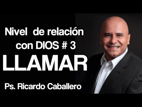 Predicas Cristianas - Niveles de Relación con Dios - Nivel 3 = Llamar - Pastor Ricardo Caballero