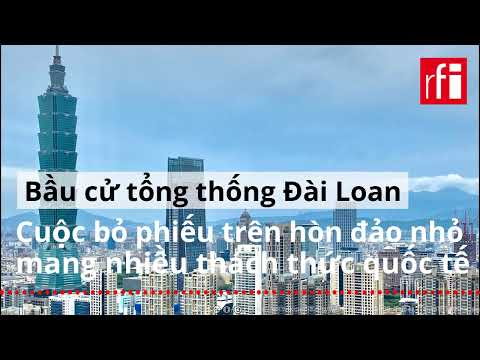 Bầu cử tổng thống Đài Loan :  Cuộc bỏ phiếu trên hòn đảo nhỏ  mang những thách thức quốc tế