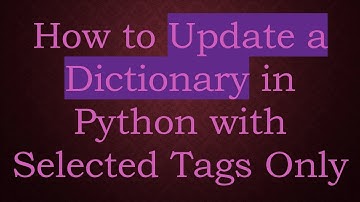 How to Update a Dictionary in Python with Selected Tags Only