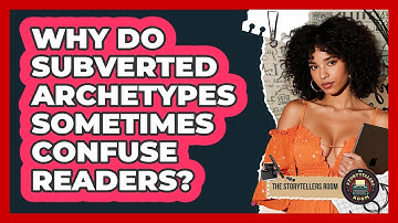 Why Do Subverted Archetypes Sometimes Confuse Readers? - The Storytellers Room