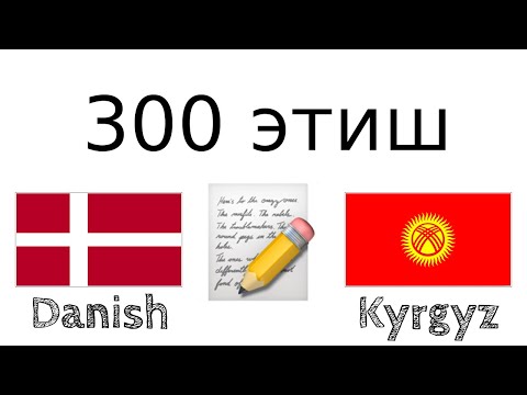 300 этиш + Окуу жана угуу: - Дания тили + Кыргыз тили