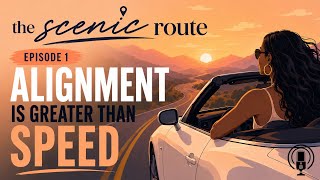 The Scenic Route | EP 1 - Alignment is GREATER than SPEED 🎙️