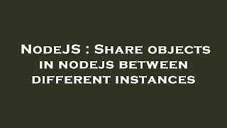Famous NodeJS : Share objects in nodejs between different instances Wealth