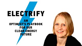 Electrify: An Optimist&#39;s Playbook for Our Clean Energy Future