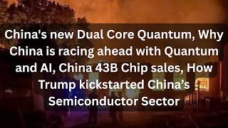 China's new Dual Core Quantum, Why China is racing ahead with Quantum and AI, China 43B Chip sales