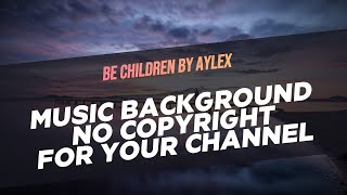 [Free No Copyright All Music] Be Children by Aylex