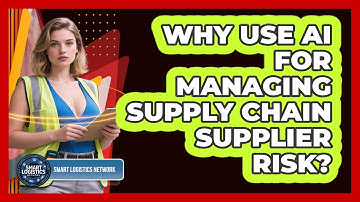 Why Use AI For Managing Supply Chain Supplier Risk? - Smart Logistics Network