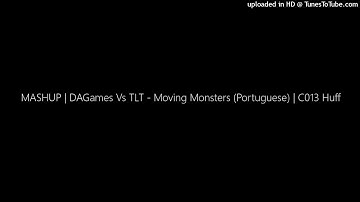MASHUP | DAGames Vs TLT - Moving Monsters (Portuguese) | C013 Huff