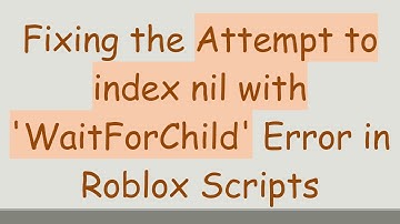 Fixing the Attempt to index nil with 