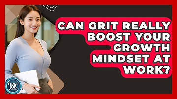 Can Grit Really Boost Your Growth Mindset At Work? - First Job Success Guide
