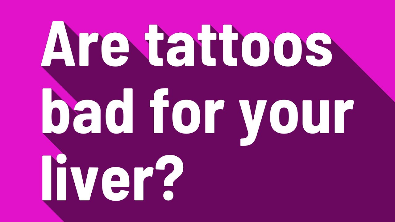 Are tattoos bad for your liver? YouTube