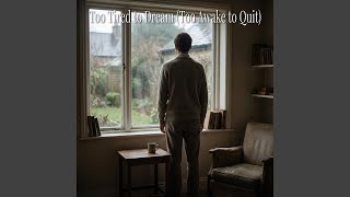 Too Tired to Dream (Too Awake to Quit)