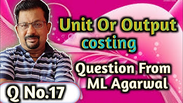 Unit Or Output Costing Q.No17 Question From ML Agarwal ||Rajusengupta Classes||