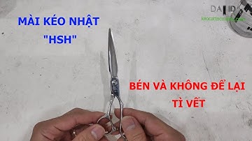 Bén và không để lại tì vết với công nghệ mài siêu đẳng - mài kéo nhật HSH