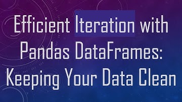 Efficient Iteration with Pandas DataFrames: Keeping Your Data Clean