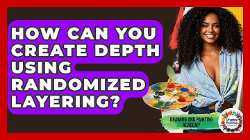 How Can You Create Depth Using Randomized Layering? - Drawing and Painting Academy