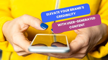 Elevate Your Brand’s Credibility with User-Generated Content