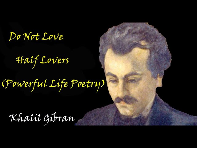 Do Not Love Half Lovers – Khalil Gibran (Powerful Life Poetry