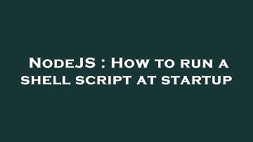 NodeJS : How to run a shell script at startup