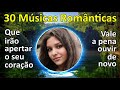 30 Músicas Românticas que Emocionam!!! LOVE SONGS!!! Vale a pena Ouvir!!!