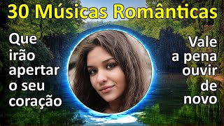 30 Músicas Românticas que Emocionam!!! LOVE SONGS!!! Vale a pena Ouvir!!!